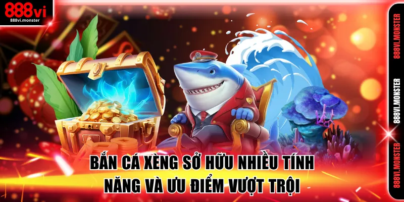 Bắn cá xèng sở hữu nhiều tính năng và ưu điểm vượt trội