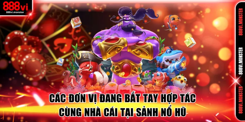 Các đơn vị đang bắt tay hợp tác cùng nhà cái tại sảnh nổ hũ