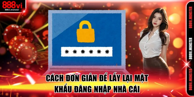 Cách đơn giản để lấy lại mật khẩu đăng nhập nhà cái