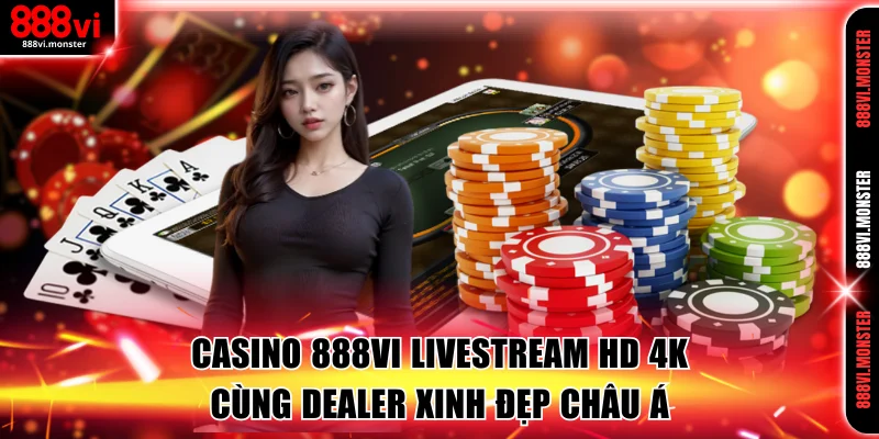 Casino 888VI Livestream HD 4K Cùng Dealer Xinh Đẹp Châu Á