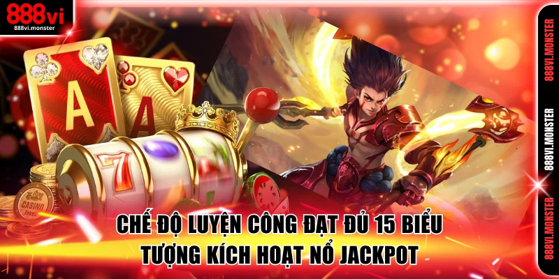 Chế độ Luyện Công đạt đủ 15 biểu tượng kích hoạt nổ jackpot