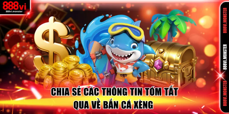 Chia sẻ các thông tin tóm tắt qua về bắn cá xèng