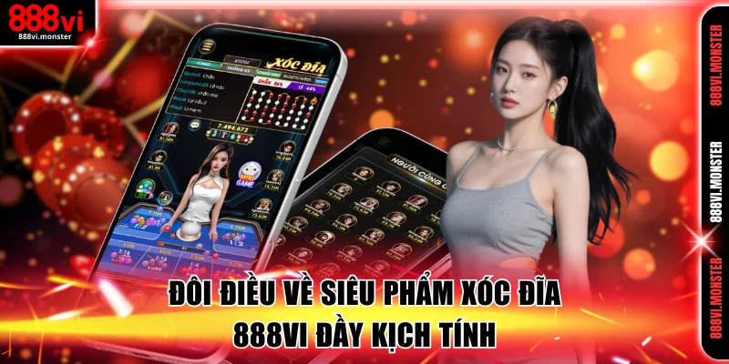 Đôi điều về siêu phẩm Xóc Đĩa 888VI đầy kịch tính