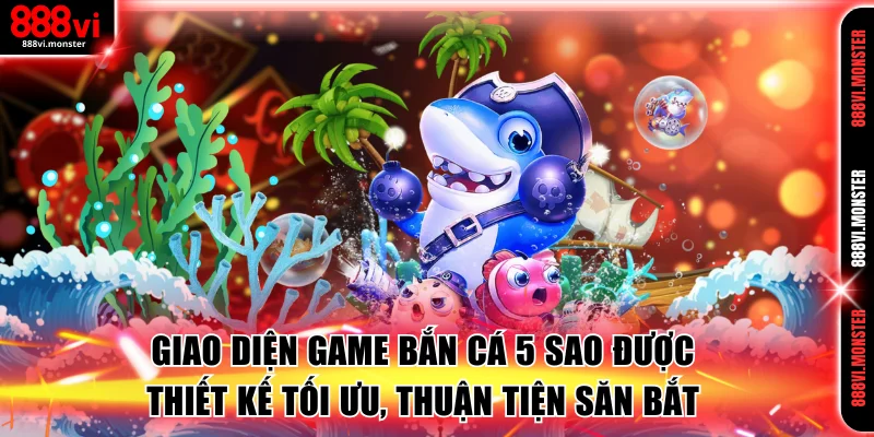 Giao diện game Bắn cá 5 sao được thiết kế tối ưu, thuận tiện săn bắt