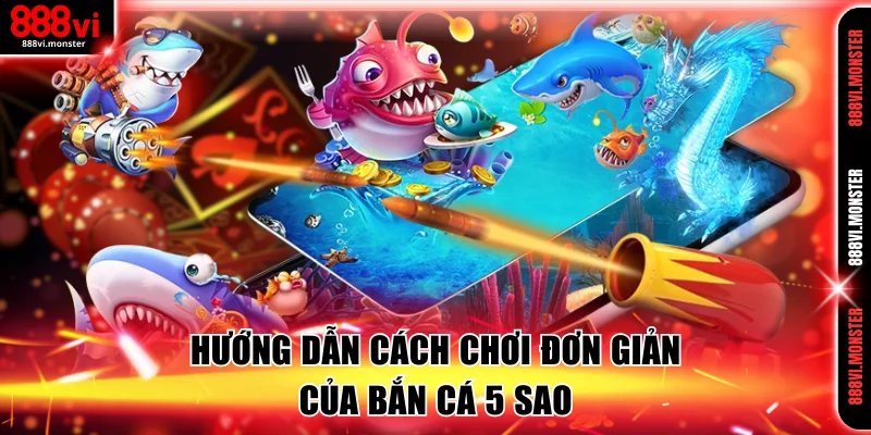 Hướng dẫn cách chơi đơn giản của Bắn cá 5 sao