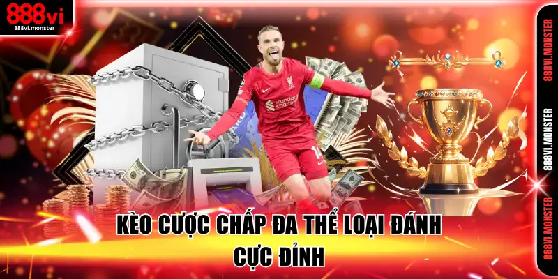 Kèo cược chấp đa thể loại đánh cực đỉnh