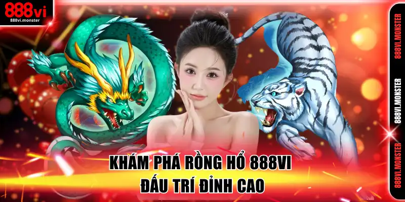 Khám phá Rồng Hổ 888VI đấu trí đỉnh cao