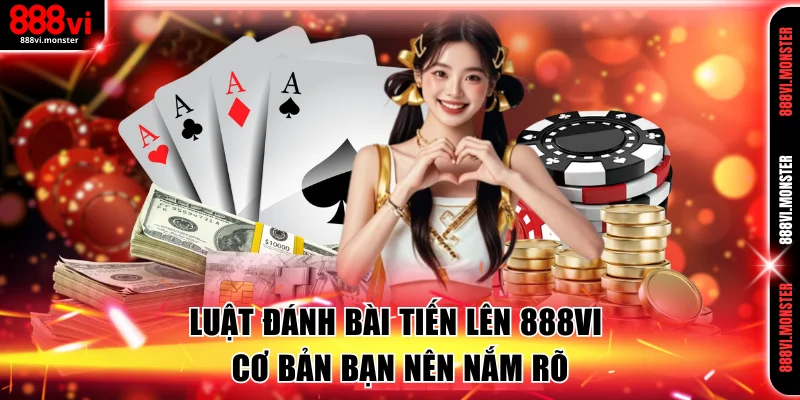 Luật đánh bài Tiến lên 888VI cơ bản bạn nên nắm rõ
