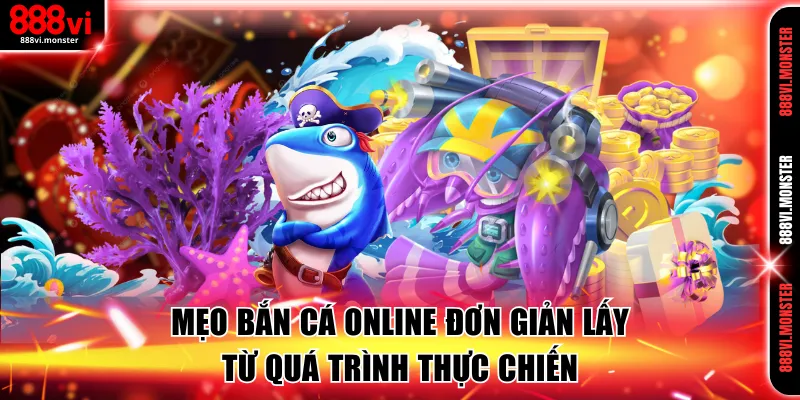 Mẹo bắn cá online đơn giản lấy từ thực chiến