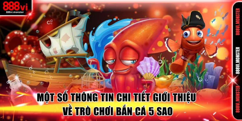 Một số thông tin chi tiết giới thiệu về trò chơi Bắn cá 5 sao