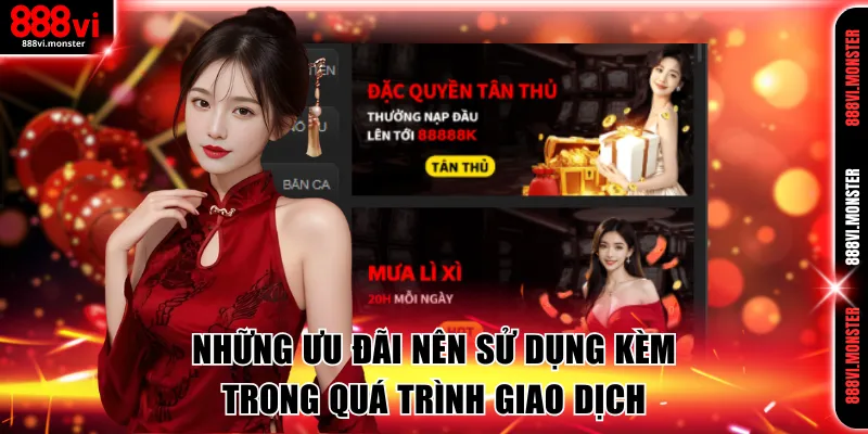 Những ưu đãi nên sử dụng kèm trong quá trình giao dịch