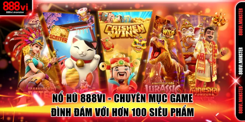 Nổ Hũ 888VI - Chuyên Mục Game Đình Đám Với Hơn 100 Siêu Phẩm