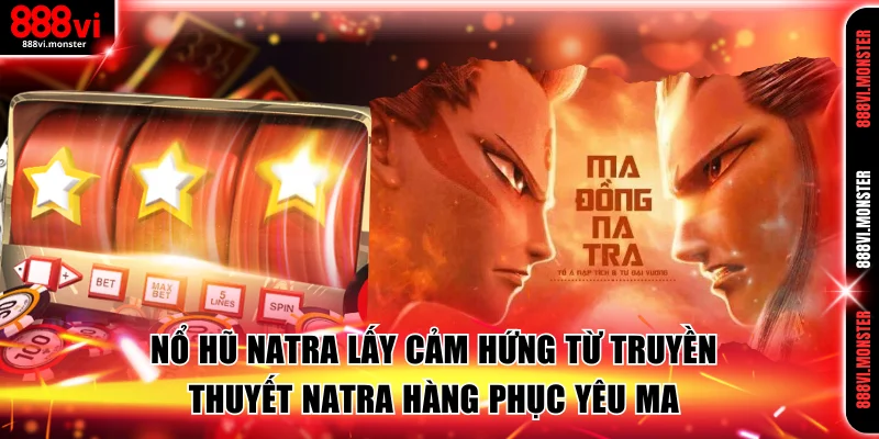 Nổ hũ Natra lấy cảm hứng từ truyền thuyết Natra hàng phục yêu ma