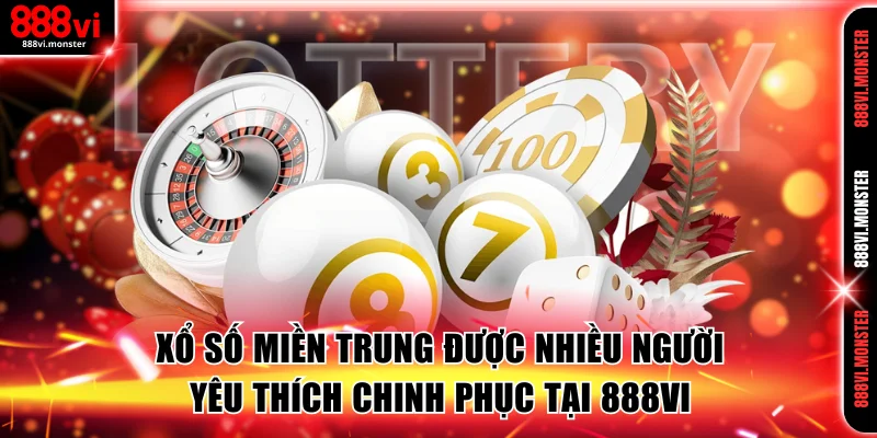 Xổ số miền Trung được nhiều người yêu thích chinh phục tại 888VI